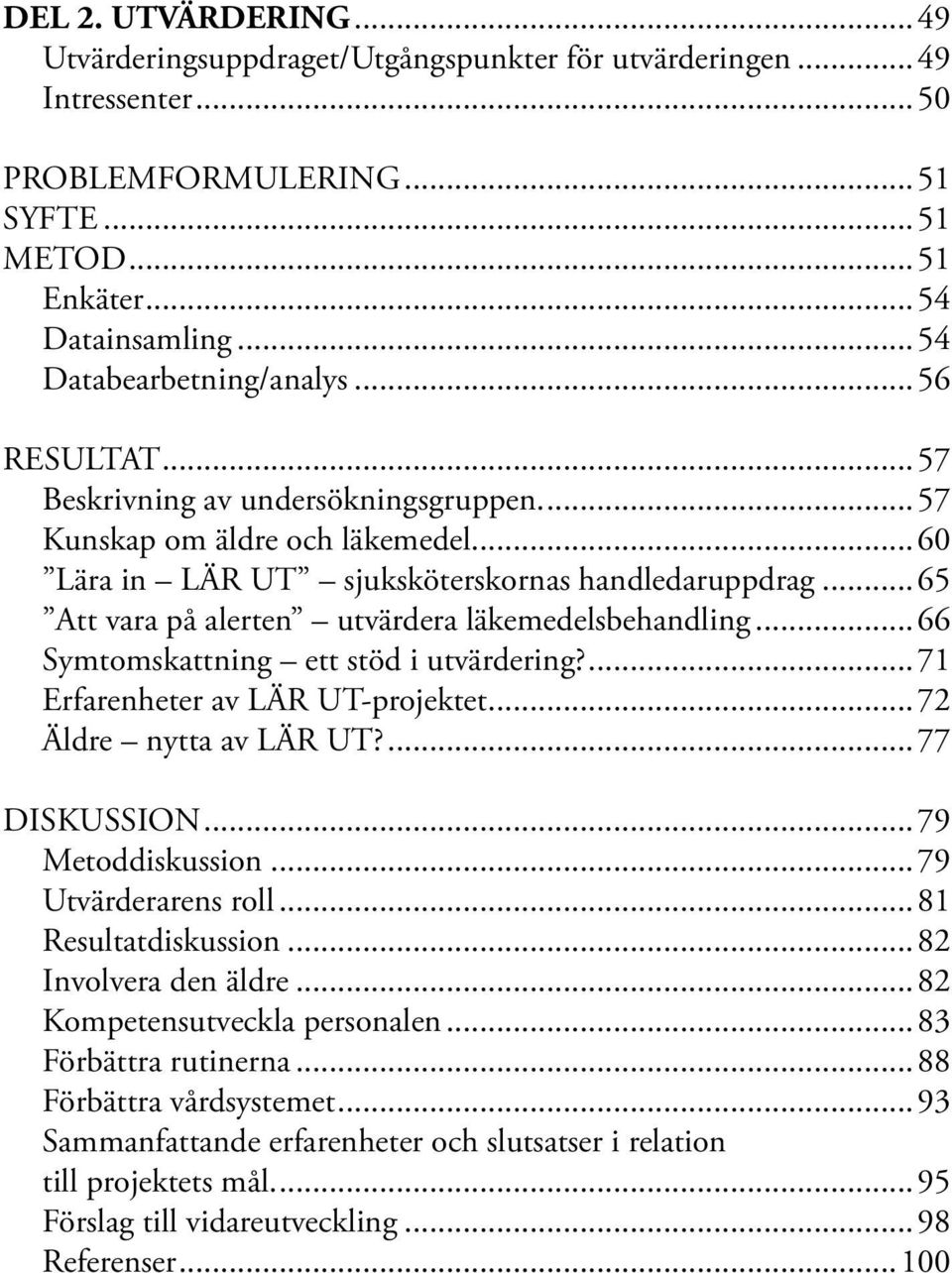 ..65 Att vara på alerten utvärdera läkemedelsbehandling...66 Symtomskattning ett stöd i utvärdering?...71 Erfarenheter av LÄR UT-projektet...72 Äldre nytta av LÄR UT?...77 DISKUSSION.