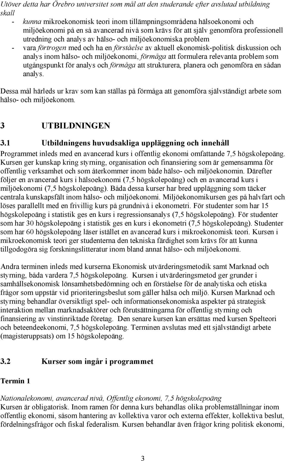 analys inom hälso- och miljöekonomi, förmåga att formulera relevanta problem som utgångspunkt för analys och förmåga att strukturera, planera och genomföra en sådan analys.