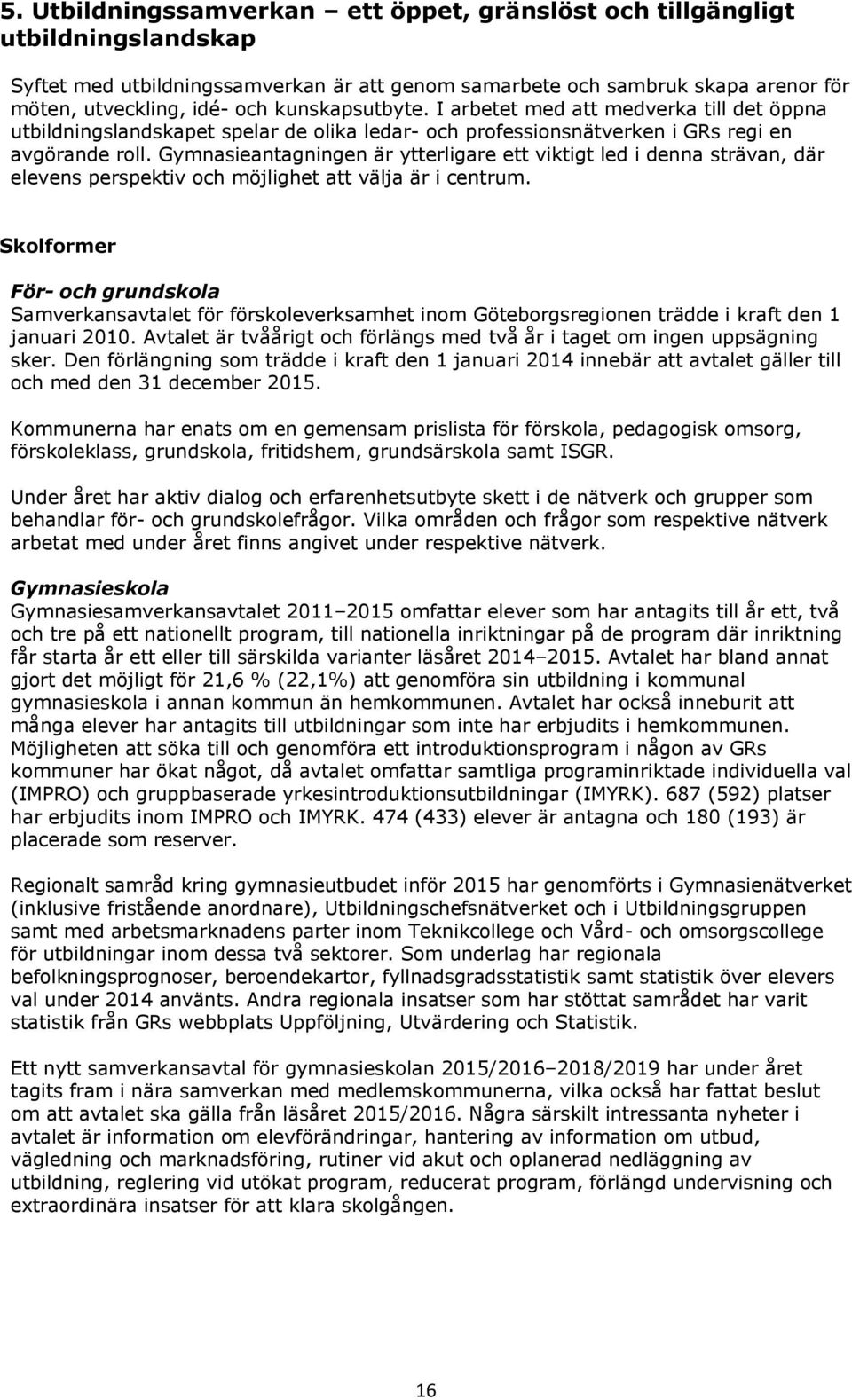 Gymnasieantagningen är ytterligare ett viktigt led i denna strävan, där elevens perspektiv och möjlighet att välja är i centrum.