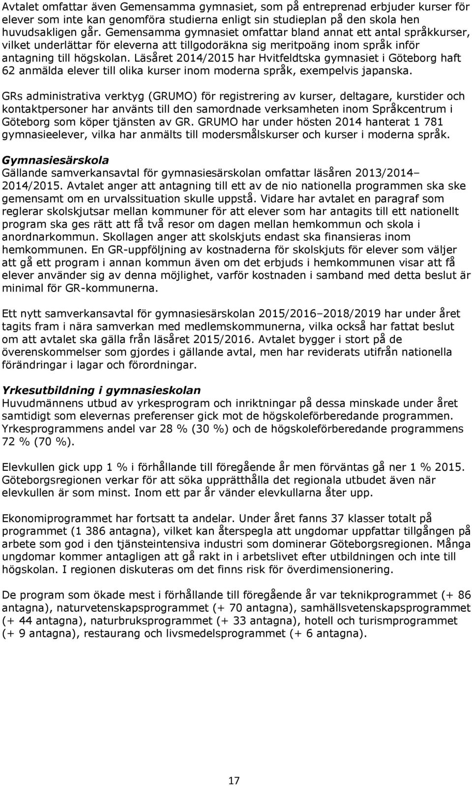 Läsåret 2014/2015 har Hvitfeldtska gymnasiet i Göteborg haft 62 anmälda elever till olika kurser inom moderna språk, exempelvis japanska.