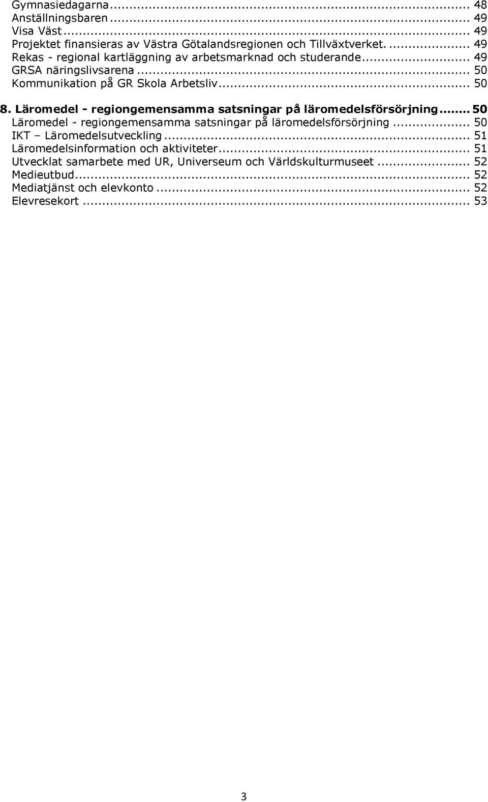 Läromedel - regiongemensamma satsningar på läromedelsförsörjning... 50 Läromedel - regiongemensamma satsningar på läromedelsförsörjning.