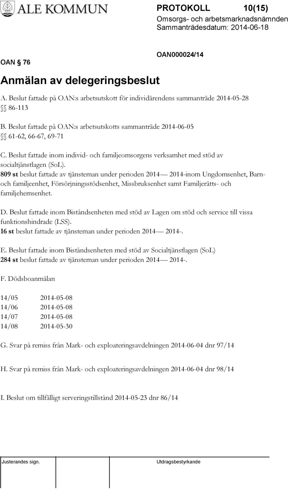 809 st beslut fattade av tjänsteman under perioden 2014-2014-inom Ungdomsenhet, Barnoch familjeenhet, Försörjningsstödsenhet, Missbruksenhet samt Familjerätts- och familjehemsenhet. D.