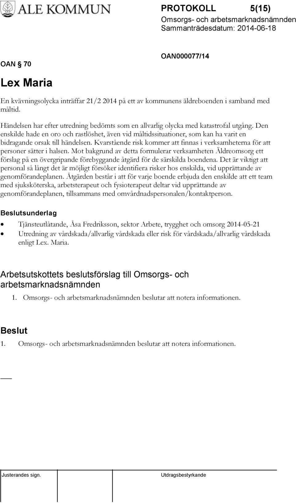 Den enskilde hade en oro och rastlöshet, även vid måltidssituationer, som kan ha varit en bidragande orsak till händelsen.