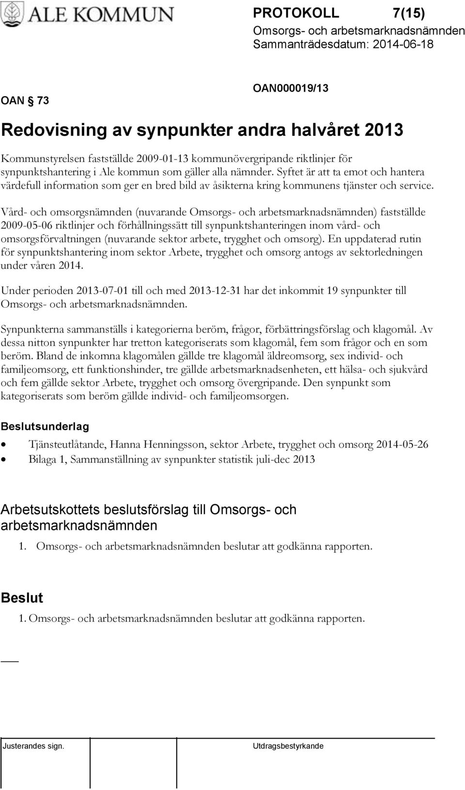 Vård- och omsorgsnämnden (nuvarande ) fastställde 2009-05-06 riktlinjer och förhållningssätt till synpunktshanteringen inom vård- och omsorgsförvaltningen (nuvarande sektor arbete, trygghet och