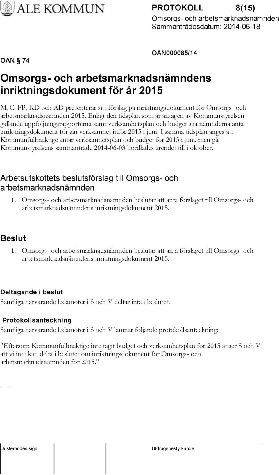 I samma tidsplan anges att Kommunfullmäktige antar verksamhetsplan och budget för 2015 i juni, men på Kommunstyrelsens sammanträde 2014-06-03 bordlades ärendet till i oktober.