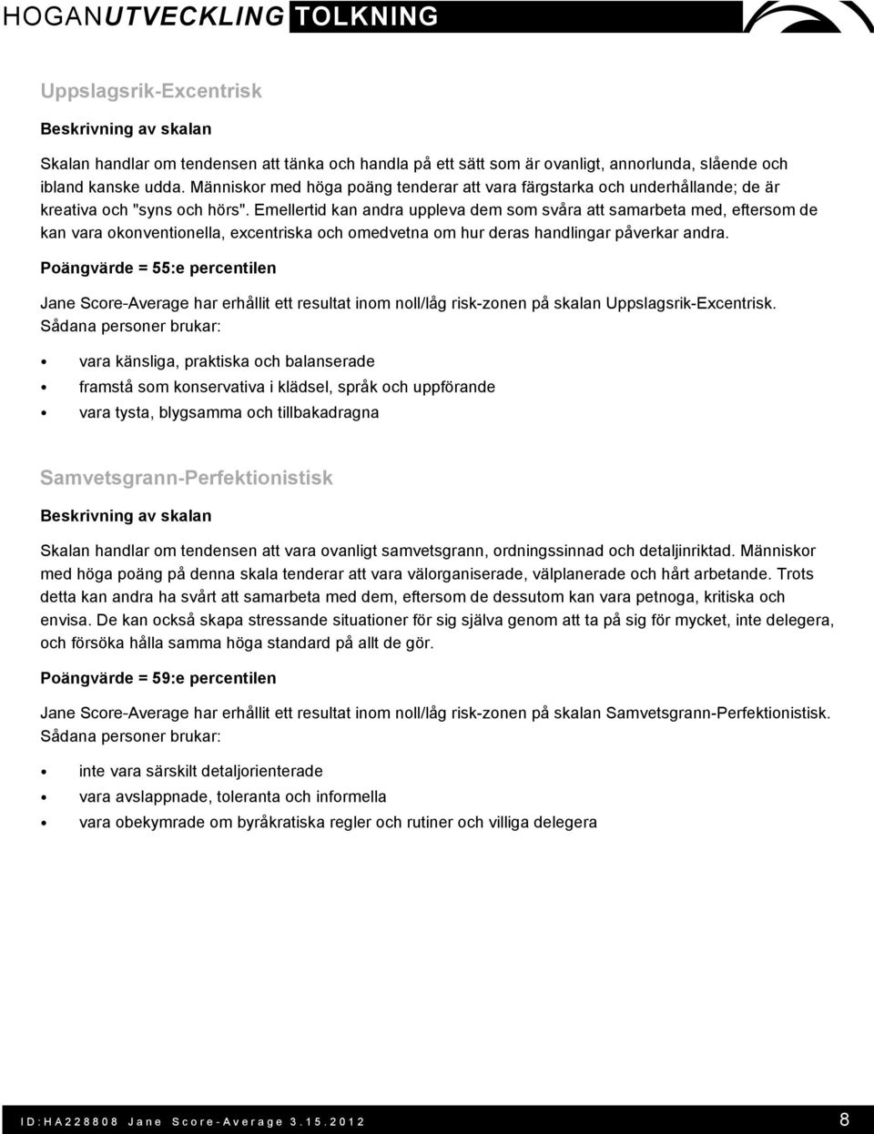 Emellertid kan andra uppleva dem som svåra att samarbeta med, eftersom de kan vara okonventionella, excentriska och omedvetna om hur deras handlingar påverkar andra.