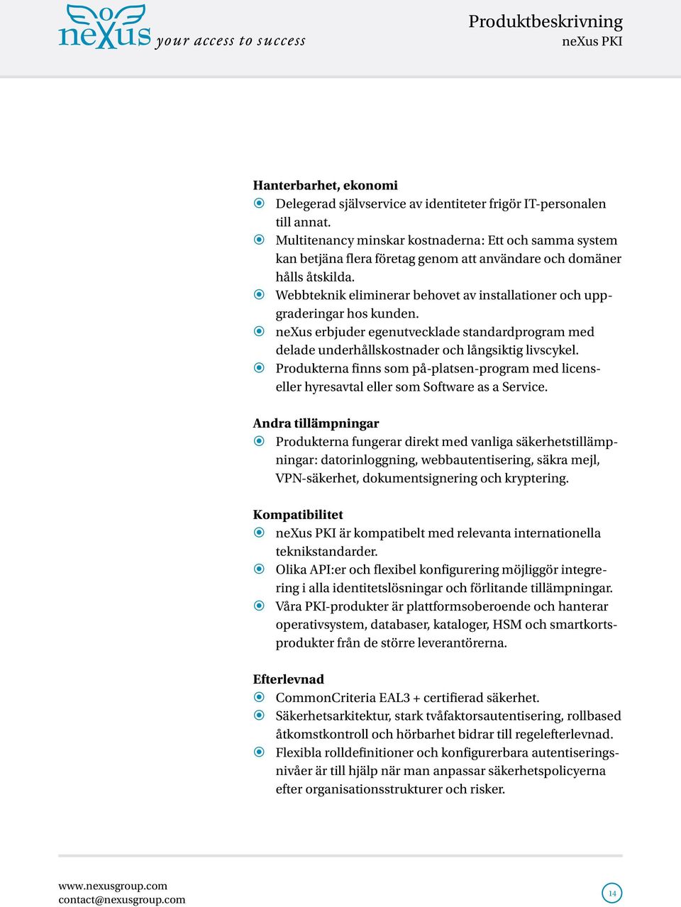 Webbteknik eliminerar behovet av installationer och uppgraderingar hos kunden. nexus erbjuder egenutvecklade standardprogram med delade underhållskostnader och långsiktig livscykel.