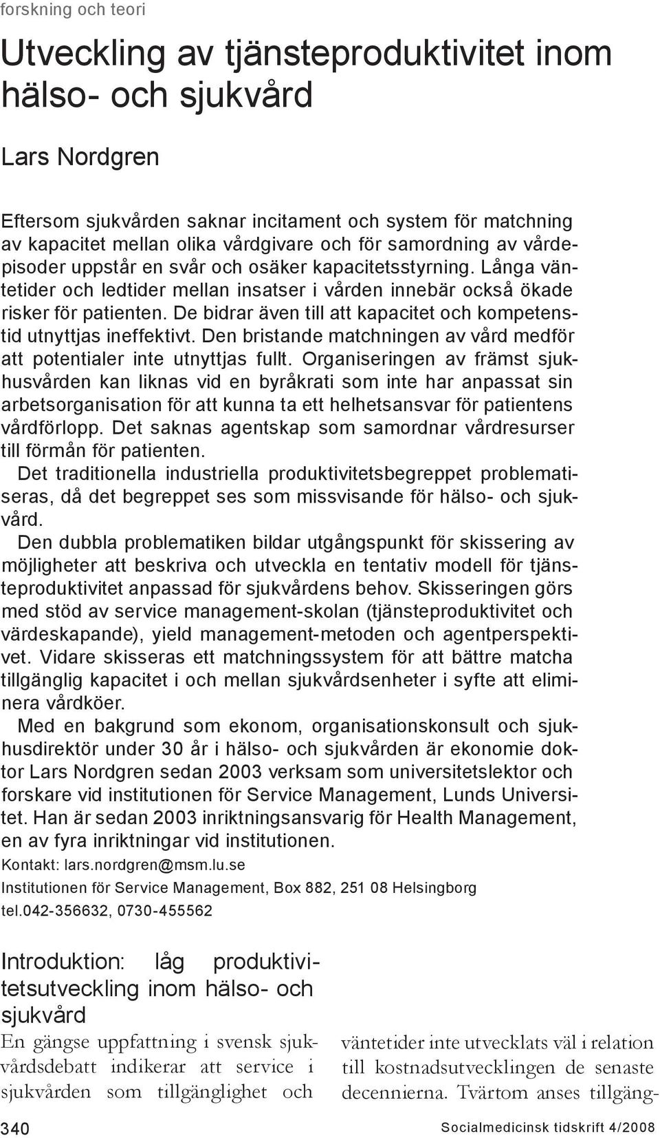 De bidrar även till att kapacitet och kompetenstid utnyttjas ineffektivt. Den bristande matchningen av vård medför att potentialer inte utnyttjas fullt.