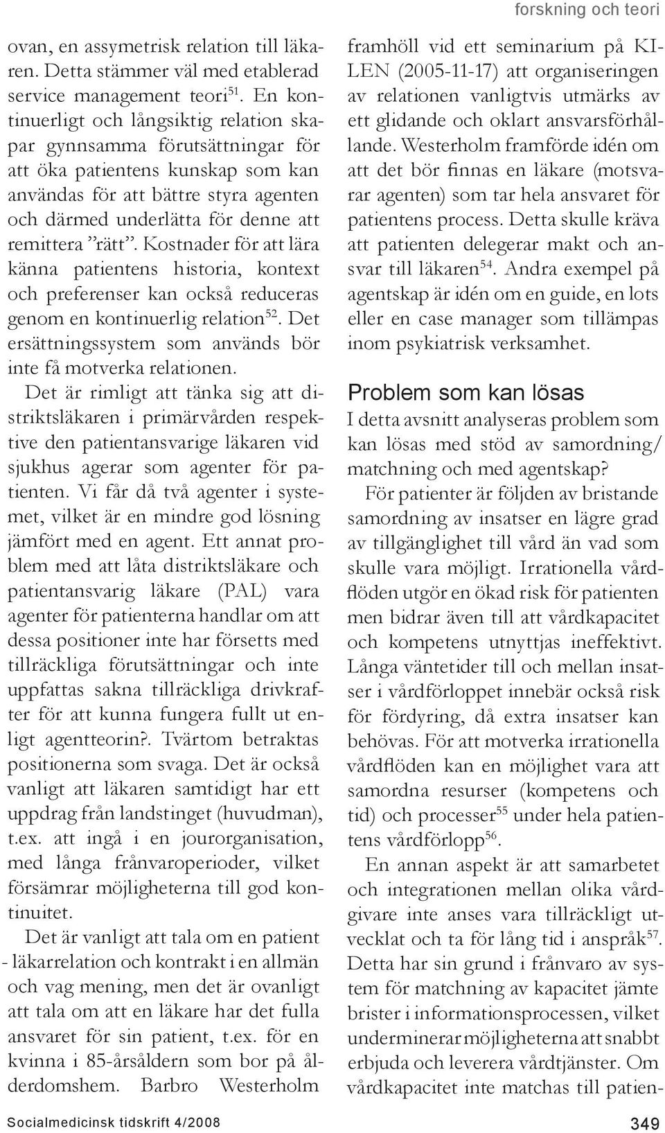 rätt. Kostnader för att lära känna patientens historia, kontext och preferenser kan också reduceras genom en kontinuerlig relation 52.