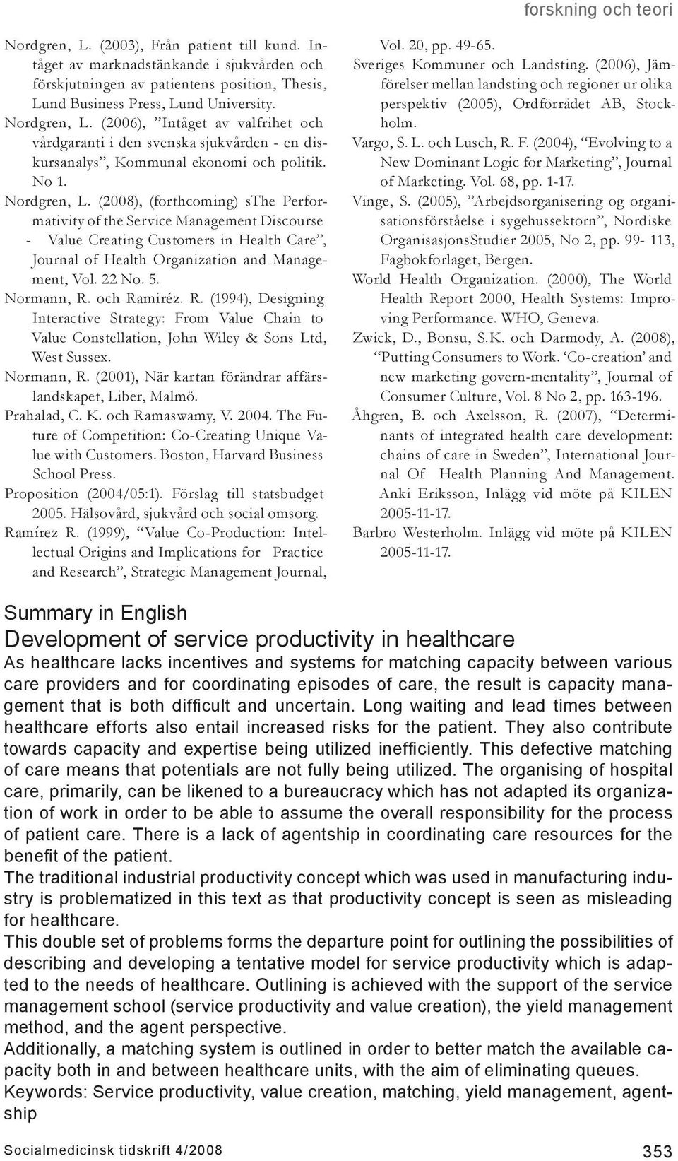 (2008), (forthcoming) sthe Performativity of the Service Management Discourse - Value Creating Customers in Health Care, Journal of Health Organization and Management, Vol. 22 No. 5. Normann, R.