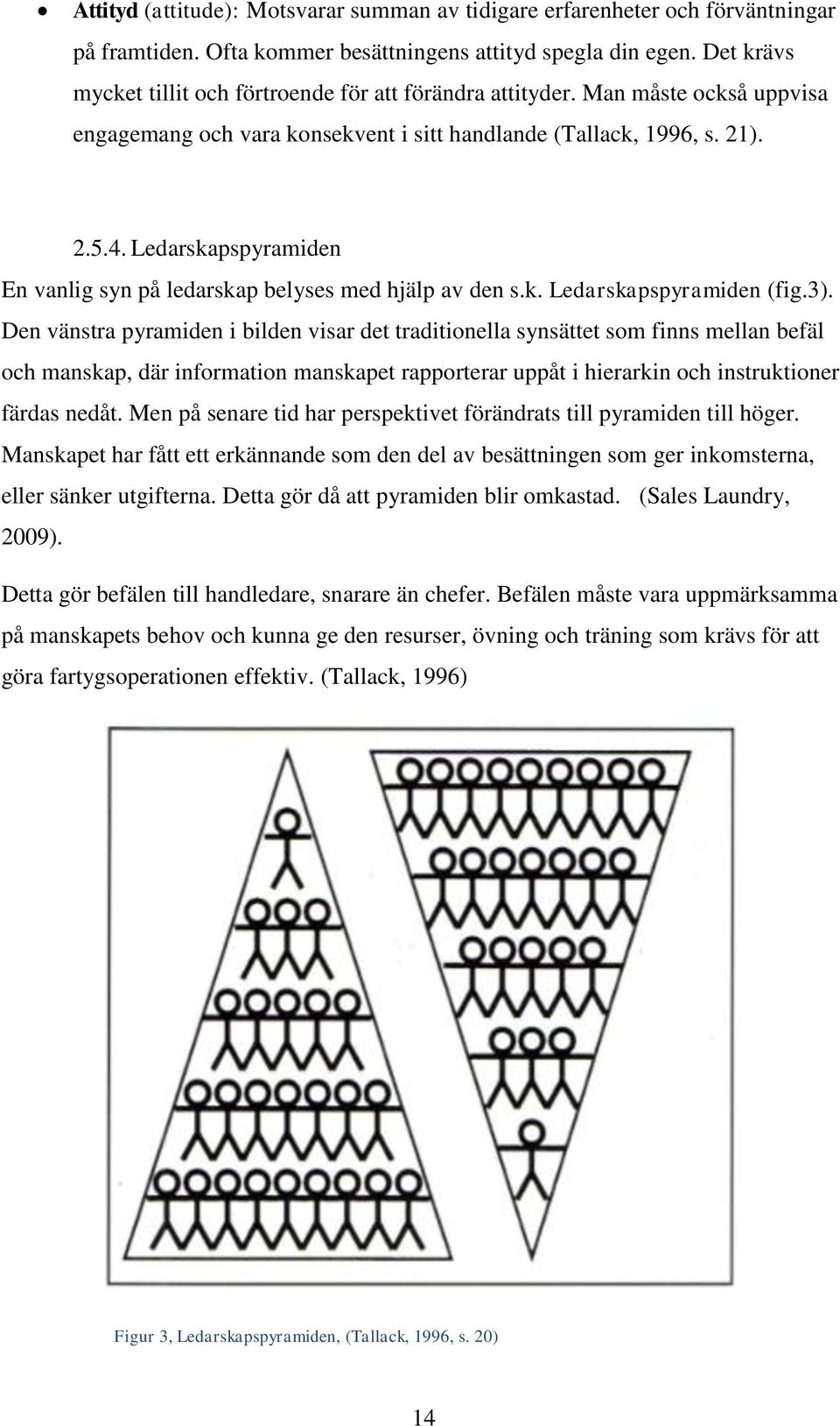 Ledarskapspyramiden En vanlig syn på ledarskap belyses med hjälp av den s.k. Ledarskapspyramiden (fig.3).