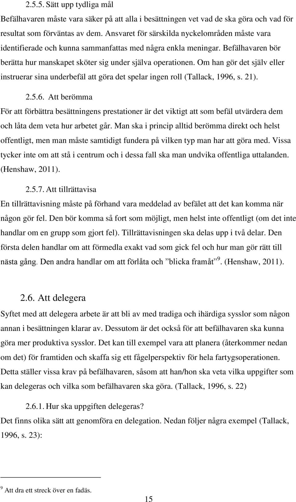 Om han gör det själv eller instruerar sina underbefäl att göra det spelar ingen roll (Tallack, 1996,