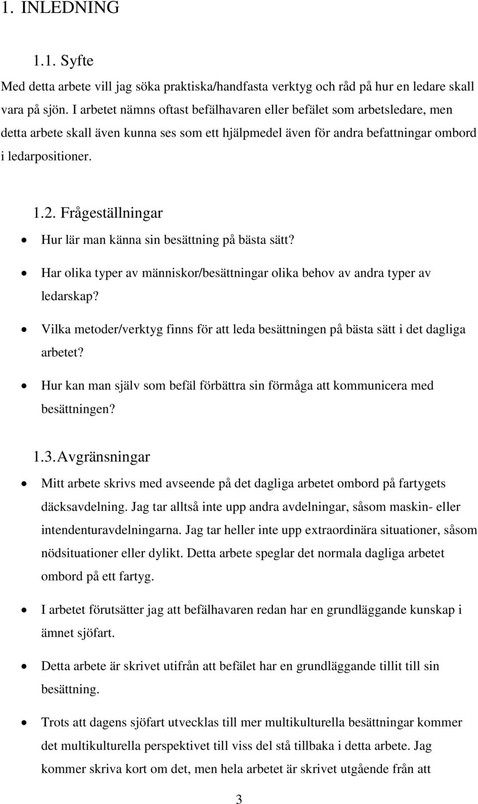 Frågeställningar Hur lär man känna sin besättning på bästa sätt? Har olika typer av människor/besättningar olika behov av andra typer av ledarskap?