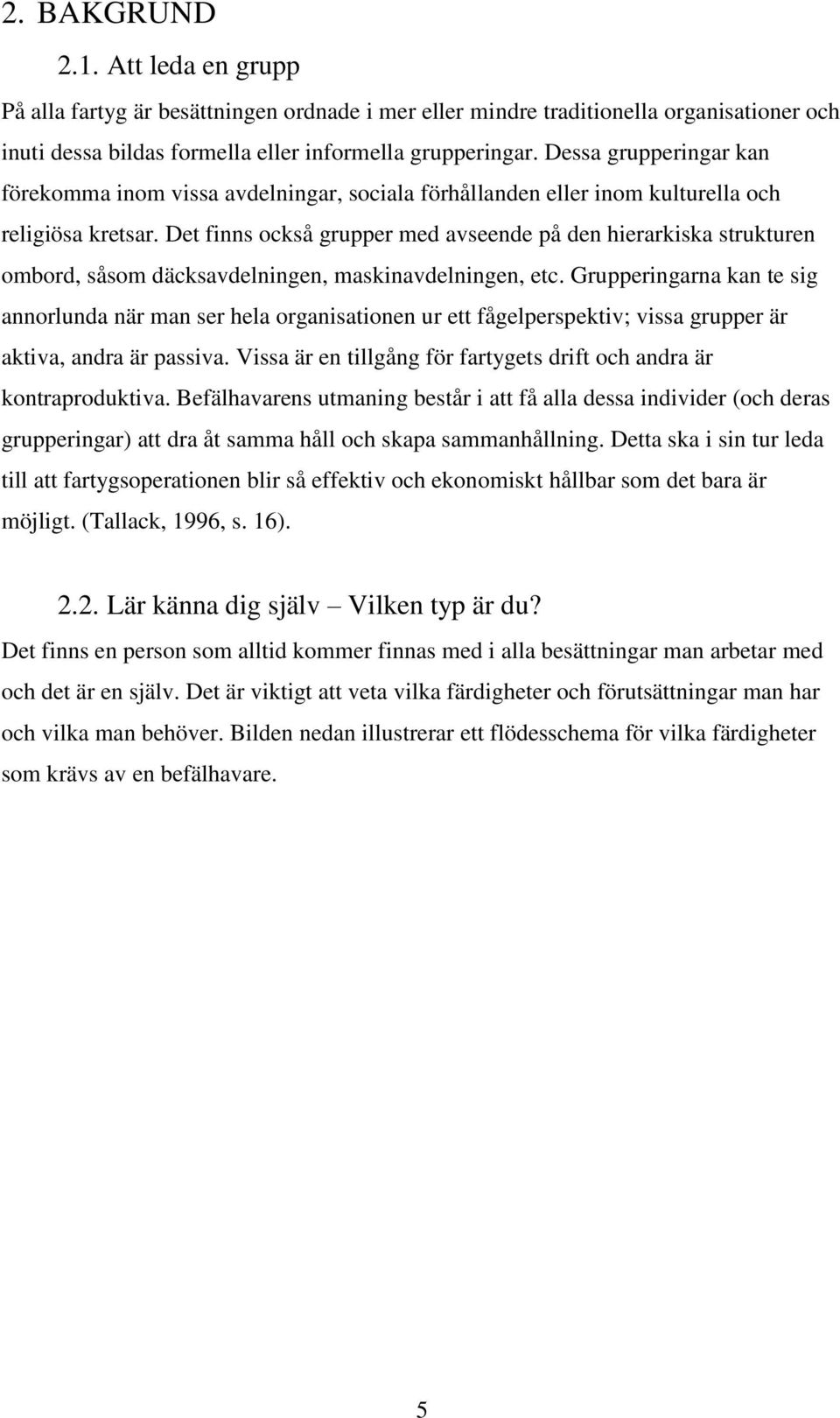 Det finns också grupper med avseende på den hierarkiska strukturen ombord, såsom däcksavdelningen, maskinavdelningen, etc.