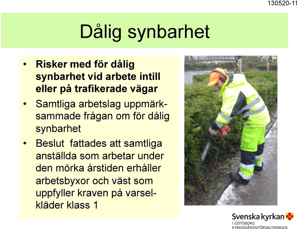 dålig synbarhet Beslut fattades att samtliga anställda som arbetar under den