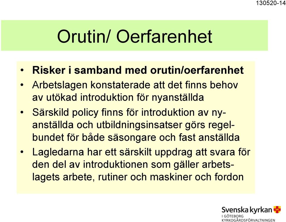 och utbildningsinsatser görs regelbundet för både säsongare och fast anställda Lagledarna har ett särskilt