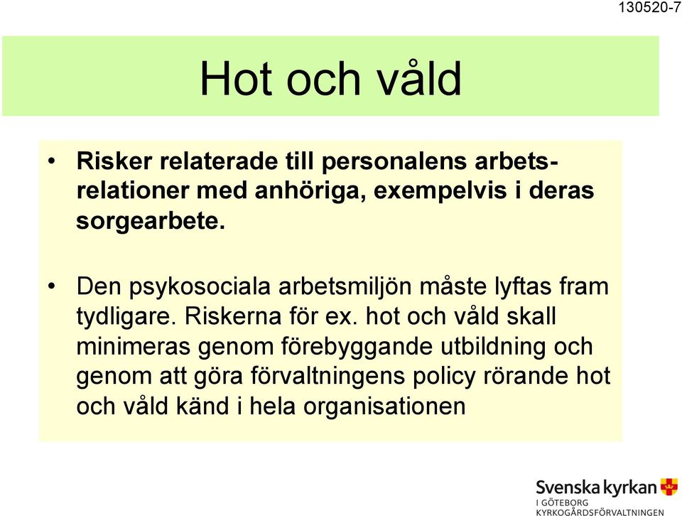 Den psykosociala arbetsmiljön måste lyftas fram tydligare. Riskerna för ex.