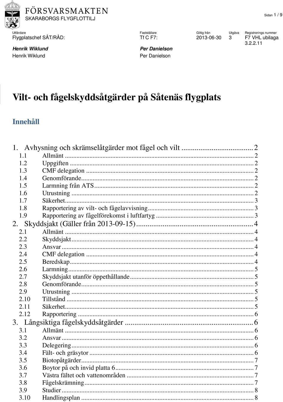 Skyddsjakt (Gäller från 2013-09-15)... 4 2.1 Allmänt... 4 2.2 Skyddsjakt... 4 2.3 Ansvar... 4 2.4 CMF delegation... 4 2.5 Beredskap... 4 2.6 Larmning... 5 2.7 Skyddsjakt utanför öppethållande... 5 2.8 Genomförande.