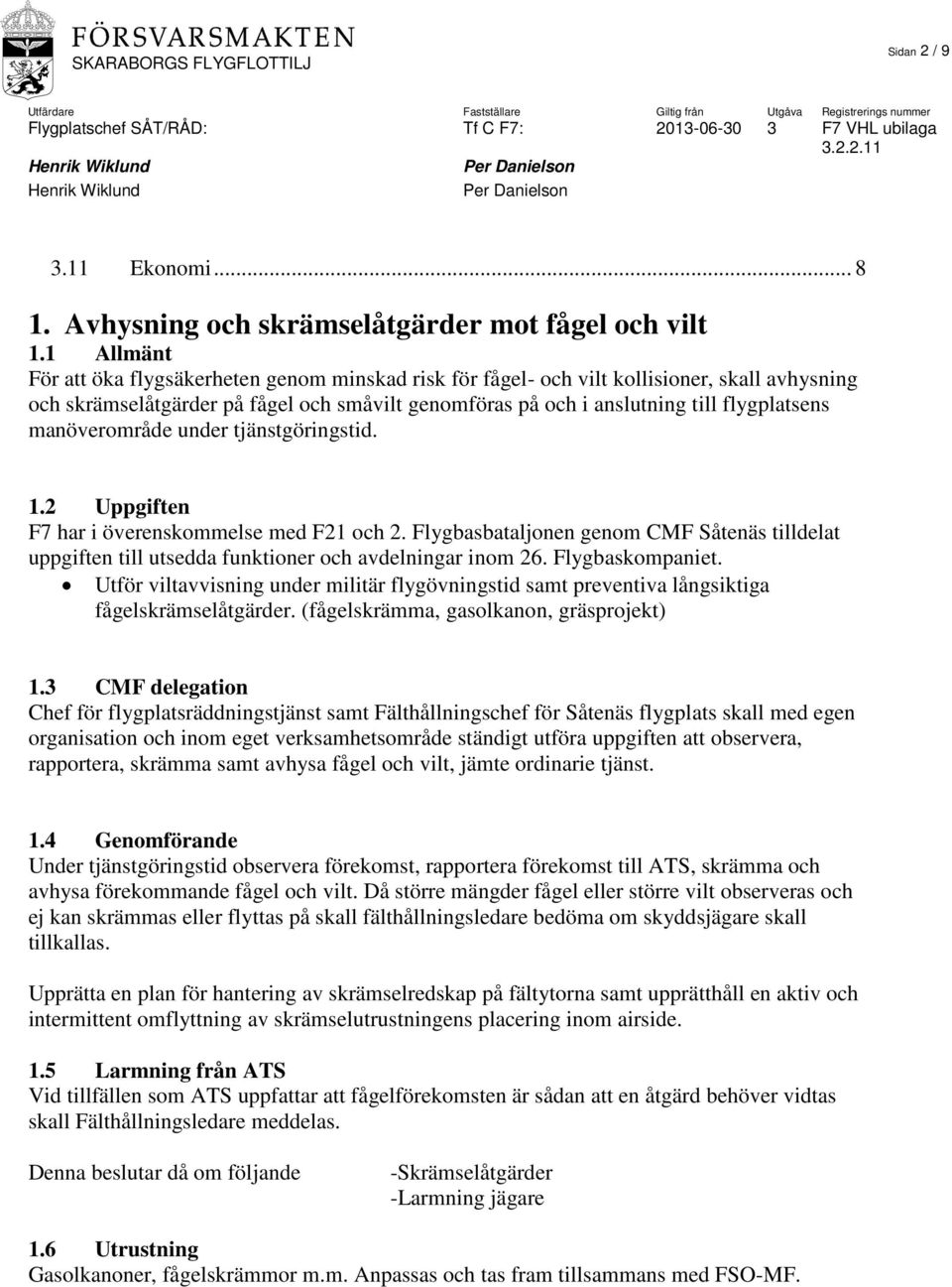 manöverområde under tjänstgöringstid. 1.2 Uppgiften F7 har i överenskommelse med F21 och 2. Flygbasbataljonen genom CMF Såtenäs tilldelat uppgiften till utsedda funktioner och avdelningar inom 26.