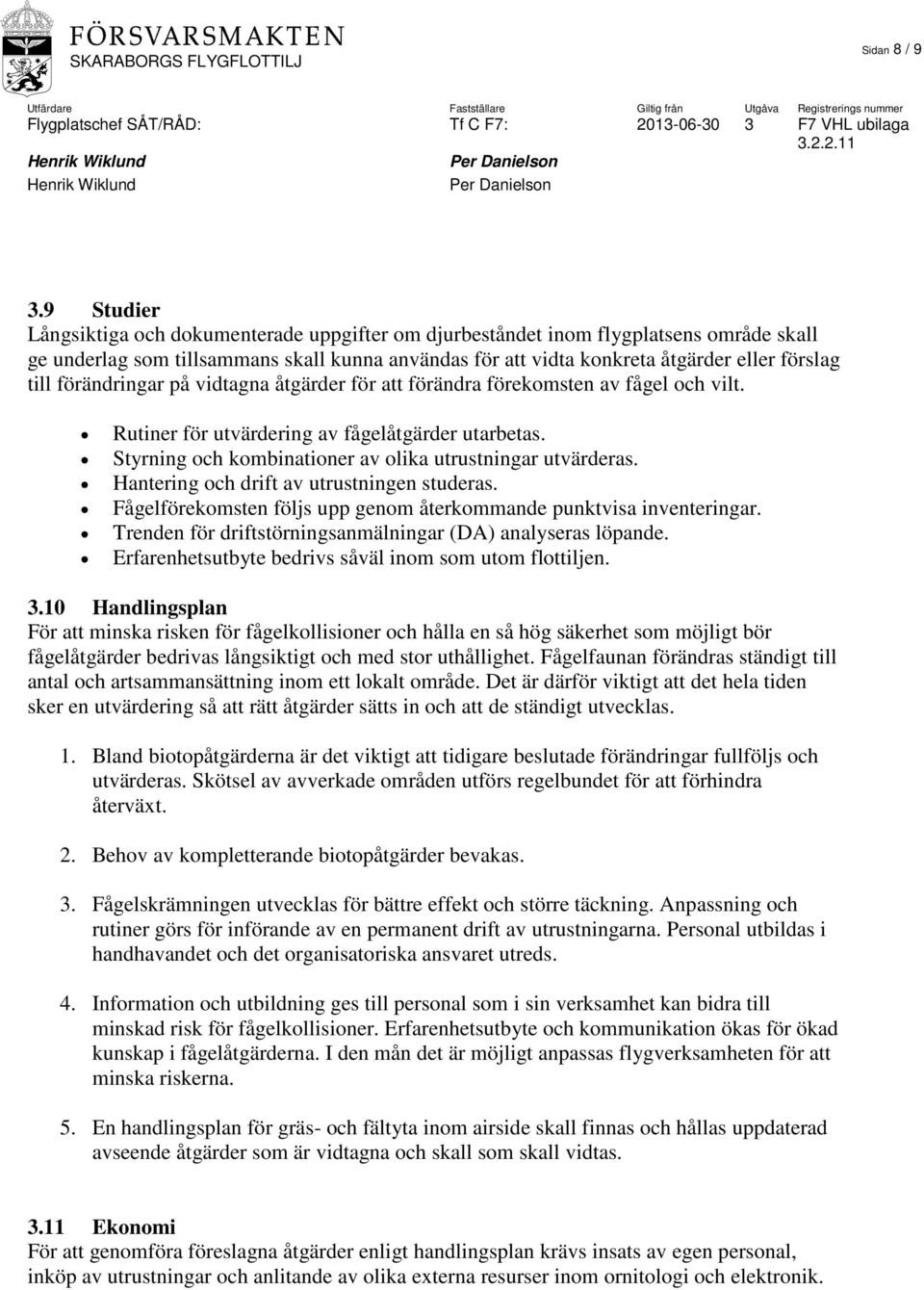 förändringar på vidtagna åtgärder för att förändra förekomsten av fågel och vilt. Rutiner för utvärdering av fågelåtgärder utarbetas. Styrning och kombinationer av olika utrustningar utvärderas.