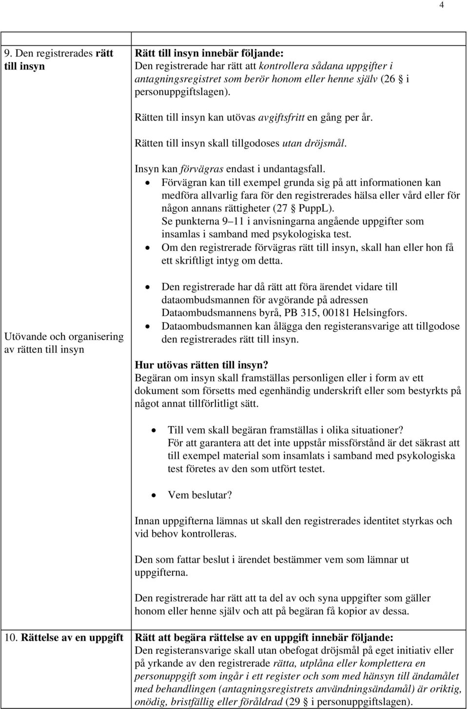 Förvägran kan till exempel grunda sig på att informationen kan medföra allvarlig fara för den registrerades hälsa eller vård eller för någon annans rättigheter (27 PuppL).