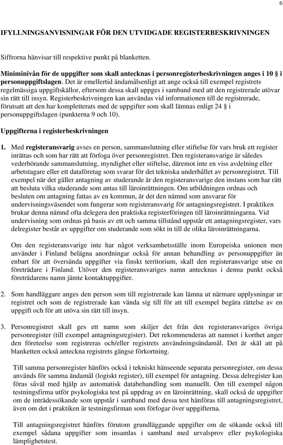 Det är emellertid ändamålsenligt att ange också till exempel registrets regelmässiga uppgiftskällor, eftersom dessa skall uppges i samband med att den registrerade utövar sin rätt till insyn.