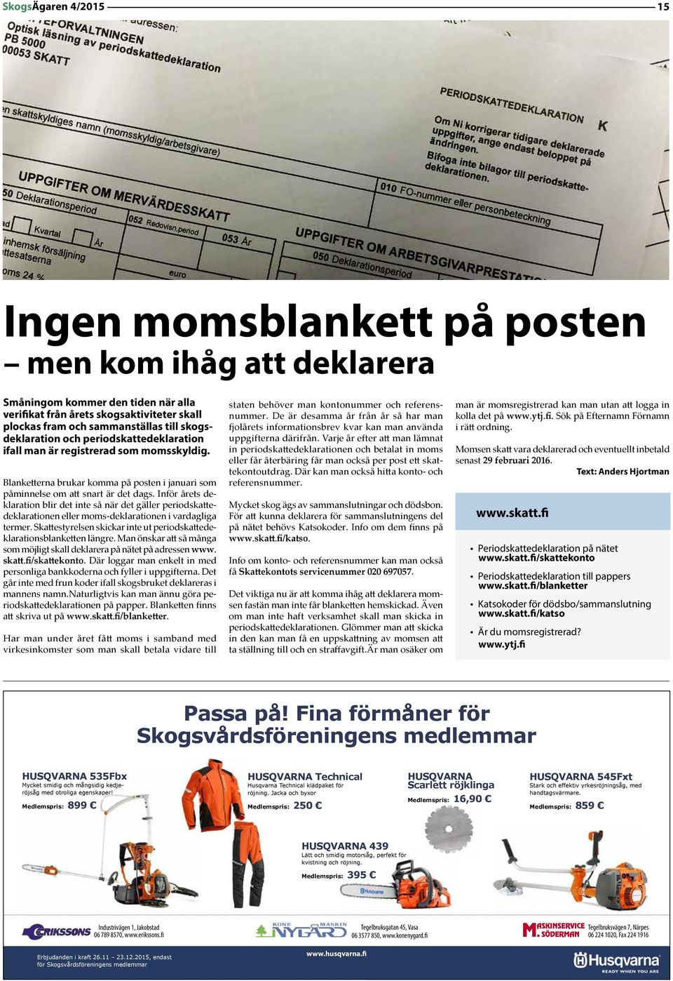 Inför årets deklaration blir det inte så när det gäller periodskattedeklarationen eller moms-deklarationen i vardagliga termer.