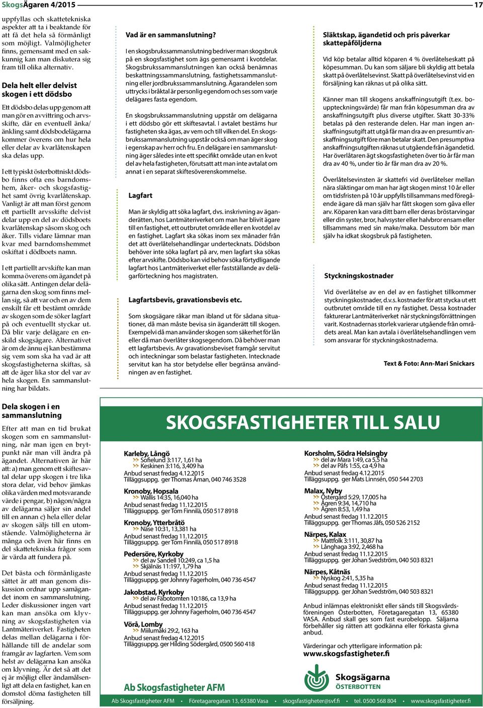 Dela helt eller delvist skogen i ett dödsbo Ett dödsbo delas upp genom att man gör en avvittring och arvsskifte, där en eventuell änka/ änkling samt dödsbodelägarna kommer överens om hur hela eller