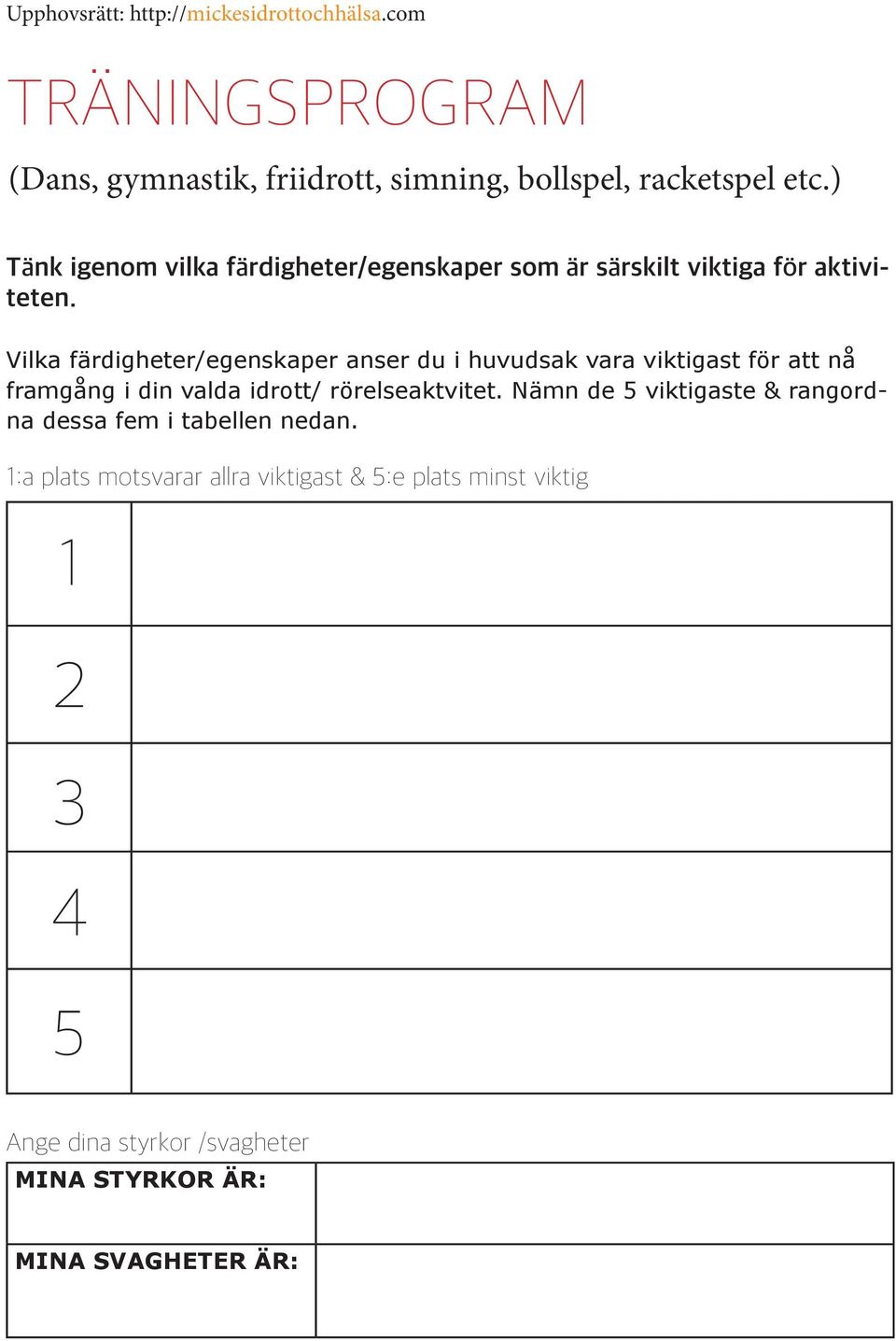 Vilka färdigheter/egenskaper anser du i huvudsak vara viktigast för att nå framgång i din valda idrott/ rörelseaktvitet.