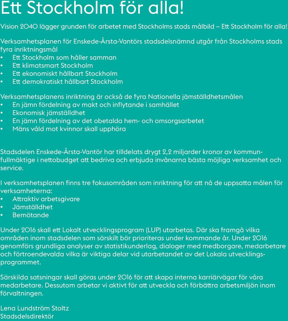 Ett demokratiskt hållbart Stockholm Verksamhetsplanens inriktning är också de fyra Nationella jämställdhetsmålen En jämn fördelning av makt och inflytande i samhället Ekonomisk jämställdhet En jämn