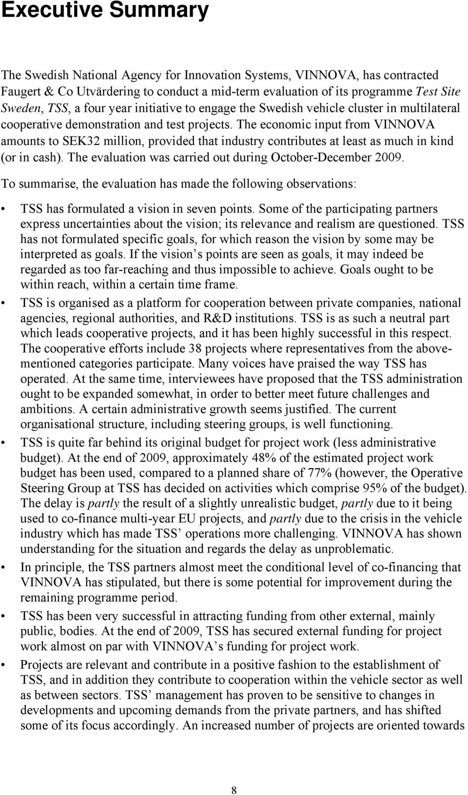 The economic input from VINNOVA amounts to SEK32 million, provided that industry contributes at least as much in kind (or in cash). The evaluation was carried out during October-December 2009.