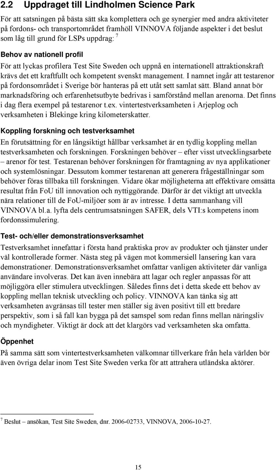 kompetent svenskt management. I namnet ingår att testarenor på fordonsområdet i Sverige bör hanteras på ett utåt sett samlat sätt.