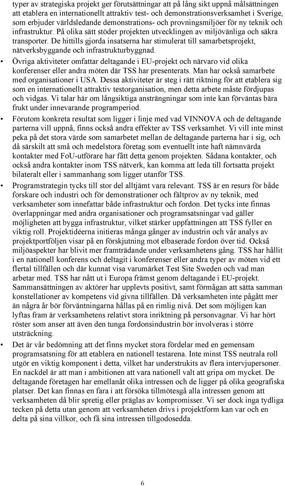 De hittills gjorda insatserna har stimulerat till samarbetsprojekt, nätverksbyggande och infrastrukturbyggnad.