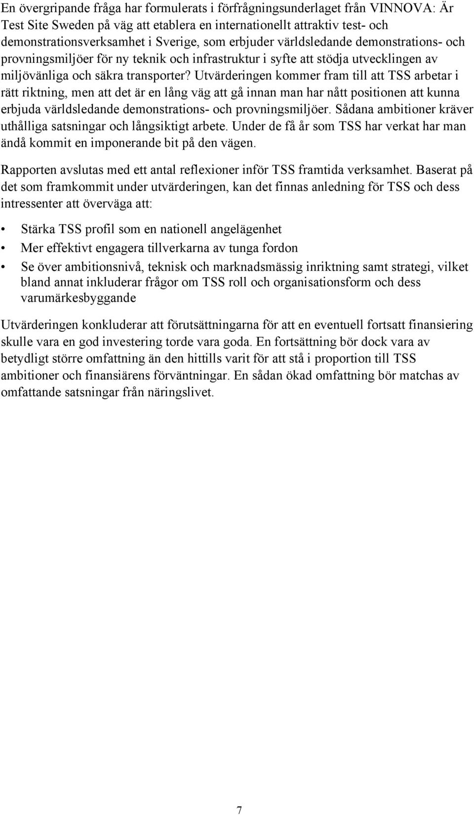 Utvärderingen kommer fram till att TSS arbetar i rätt riktning, men att det är en lång väg att gå innan man har nått positionen att kunna erbjuda världsledande demonstrations- och provningsmiljöer.