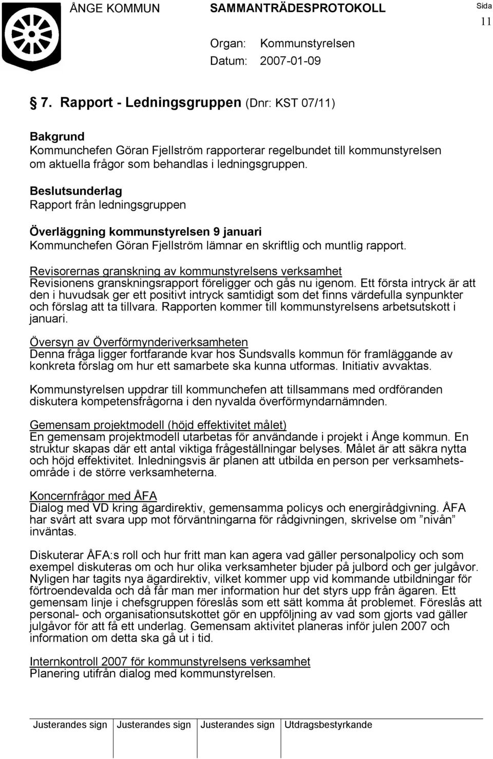 Revisorernas granskning av kommunstyrelsens verksamhet Revisionens granskningsrapport föreligger och gås nu igenom.