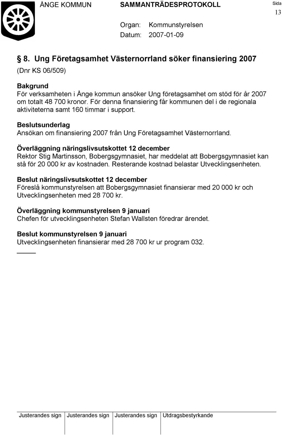 Överläggning näringslivsutskottet 12 december Rektor Stig Martinsson, Bobergsgymnasiet, har meddelat att Bobergsgymnasiet kan stå för 20 000 kr av kostnaden.