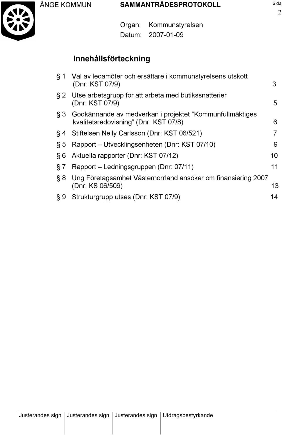 Stiftelsen Nelly Carlsson (Dnr: KST 06/521) 7 5 Rapport Utvecklingsenheten (Dnr: KST 07/10) 9 6 Aktuella rapporter (Dnr: KST 07/12) 10 7