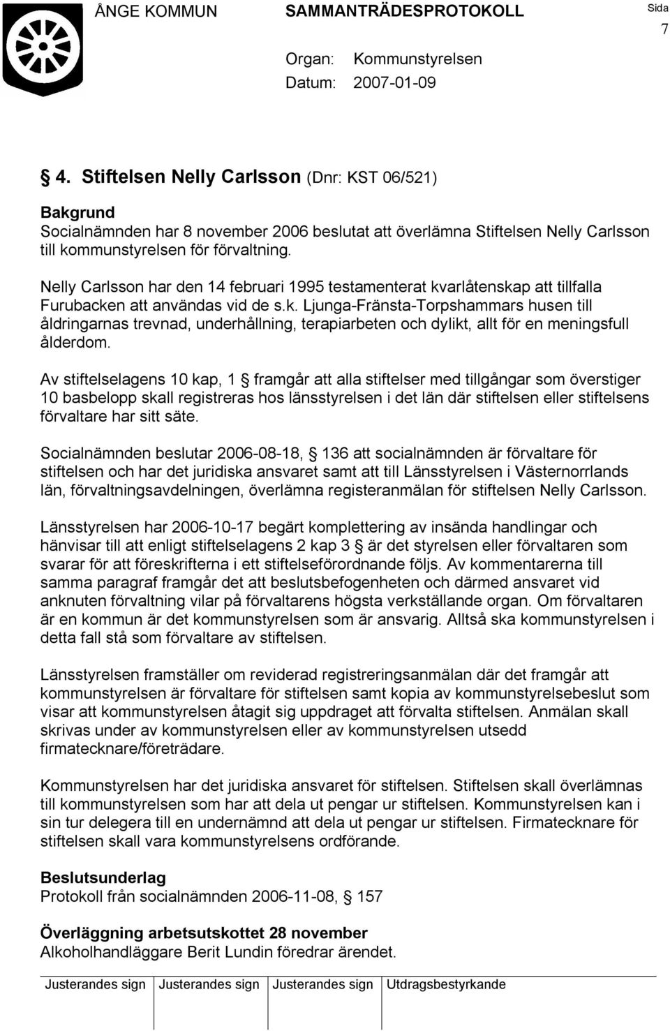 Av stiftelselagens 10 kap, 1 framgår att alla stiftelser med tillgångar som överstiger 10 basbelopp skall registreras hos länsstyrelsen i det län där stiftelsen eller stiftelsens förvaltare har sitt