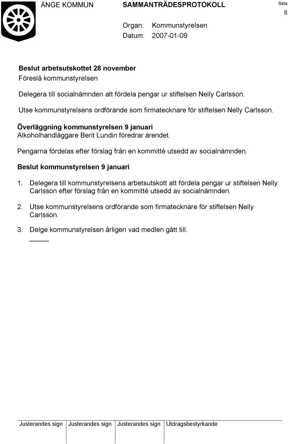 Pengarna fördelas efter förslag från en kommitté utsedd av socialnämnden. 1.