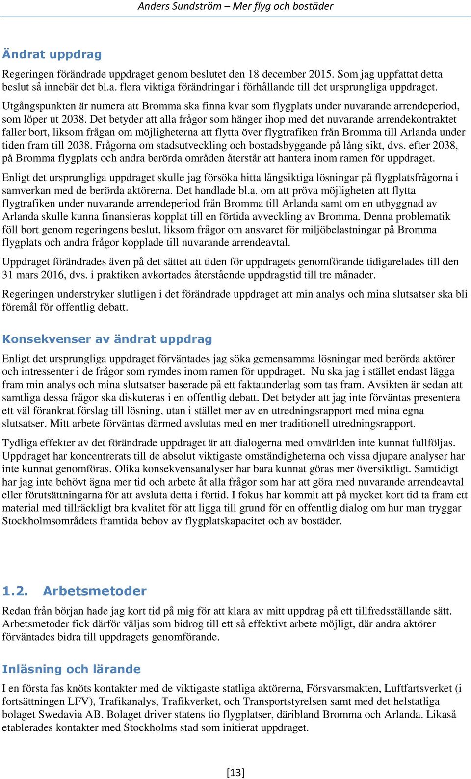 Det betyder att alla frågor som hänger ihop med det nuvarande arrendekontraktet faller bort, liksom frågan om möjligheterna att flytta över flygtrafiken från Bromma till Arlanda under tiden fram till