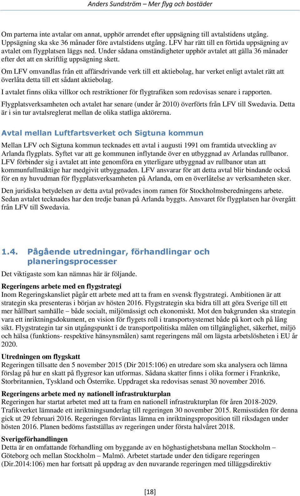 Om LFV omvandlas från ett affärsdrivande verk till ett aktiebolag, har verket enligt avtalet rätt att överlåta detta till ett sådant aktiebolag.