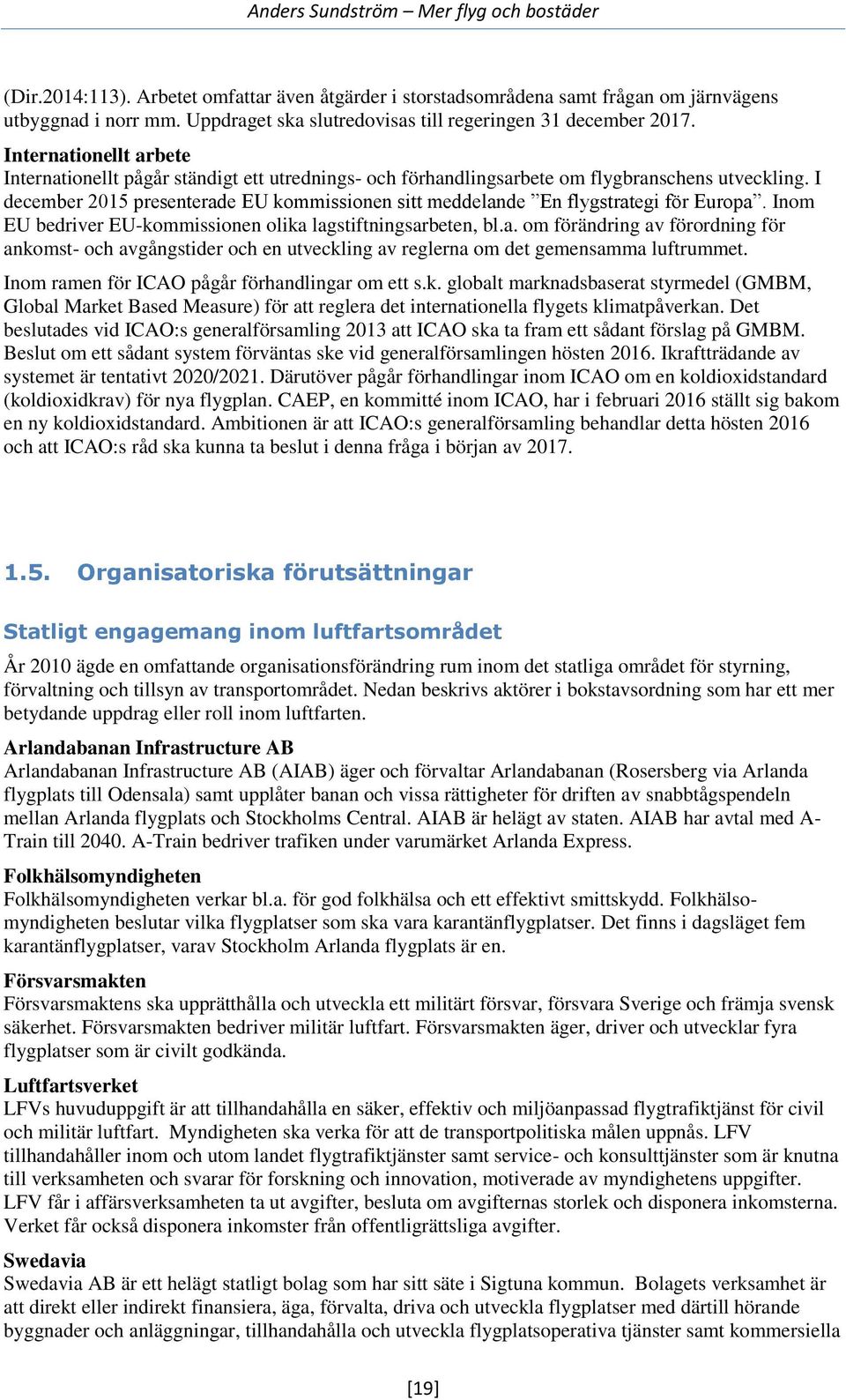 I december 2015 presenterade EU kommissionen sitt meddelande En flygstrategi för Europa. Inom EU bedriver EU-kommissionen olika lagstiftningsarbeten, bl.a. om förändring av förordning för ankomst- och avgångstider och en utveckling av reglerna om det gemensamma luftrummet.