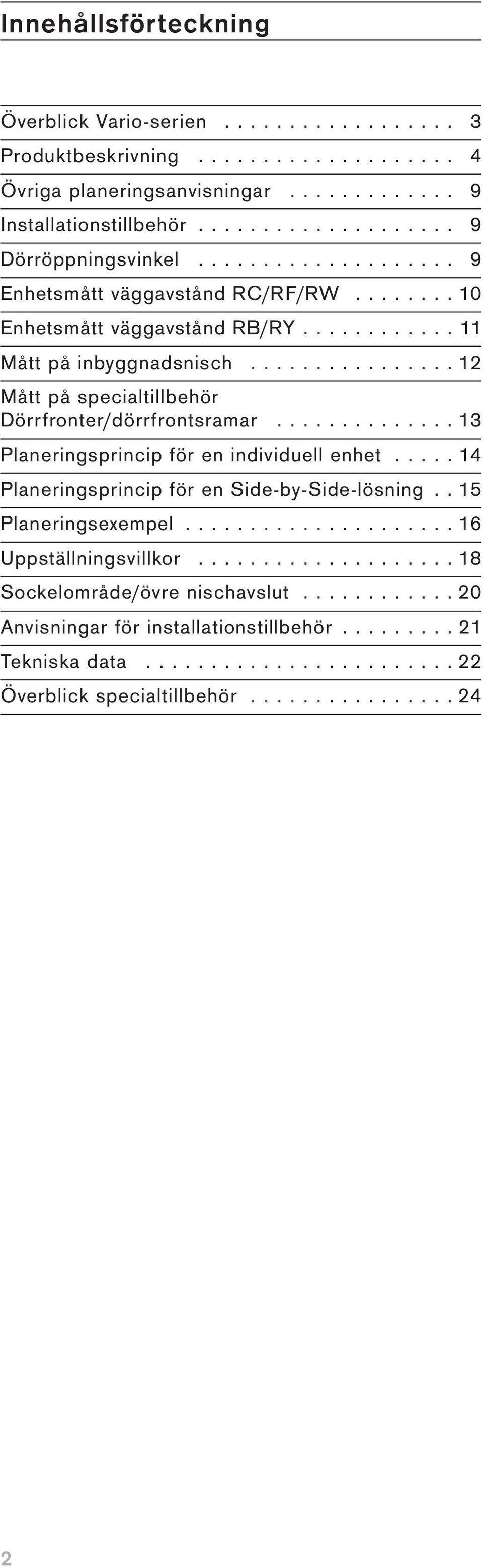 ............. 13 Planeringsprincip för en individuell enhet..... 14 Planeringsprincip för en Side-by-Side-lösning.. 15 Planeringsexempel..................... 16 Uppställningsvillkor.