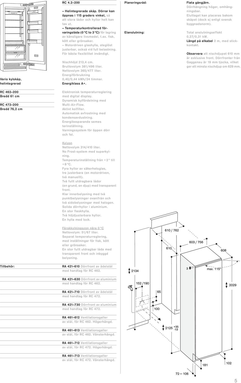 För bästa flexibilitet invändigt. Nischhöjd 213,4 cm. Bruttovolym 381/496 liter. Nettovolym 365/477 liter. Energiförbrukning 0,40/0,44 kwh/24 timmar. Energiklass A+.