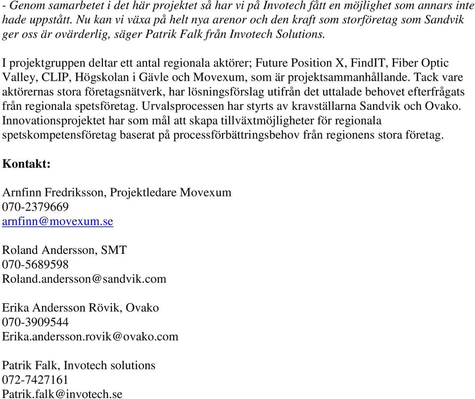 I projektgruppen deltar ett antal regionala aktörer; Future Position X, FindIT, Fiber Optic Valley, CLIP, Högskolan i Gävle och Movexum, som är projektsammanhållande.