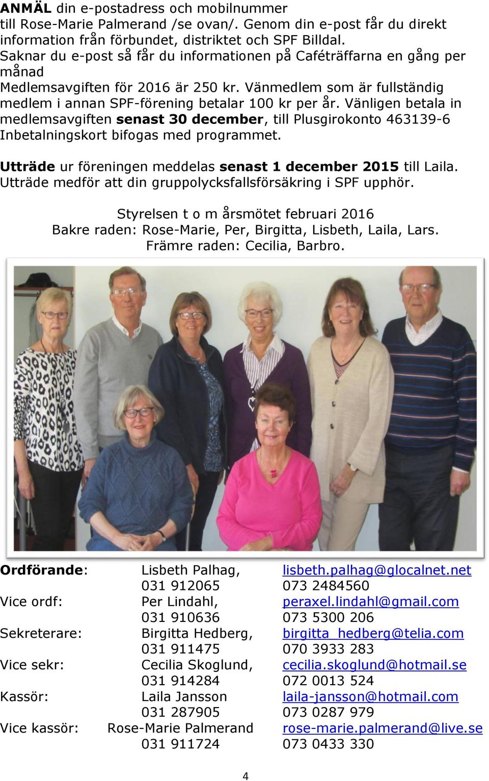 Vänligen betala in medlemsavgiften senast 30 december, till Plusgirokonto 463139-6 Inbetalningskort bifogas med programmet. Utträde ur föreningen meddelas senast 1 december 2015 till Laila.