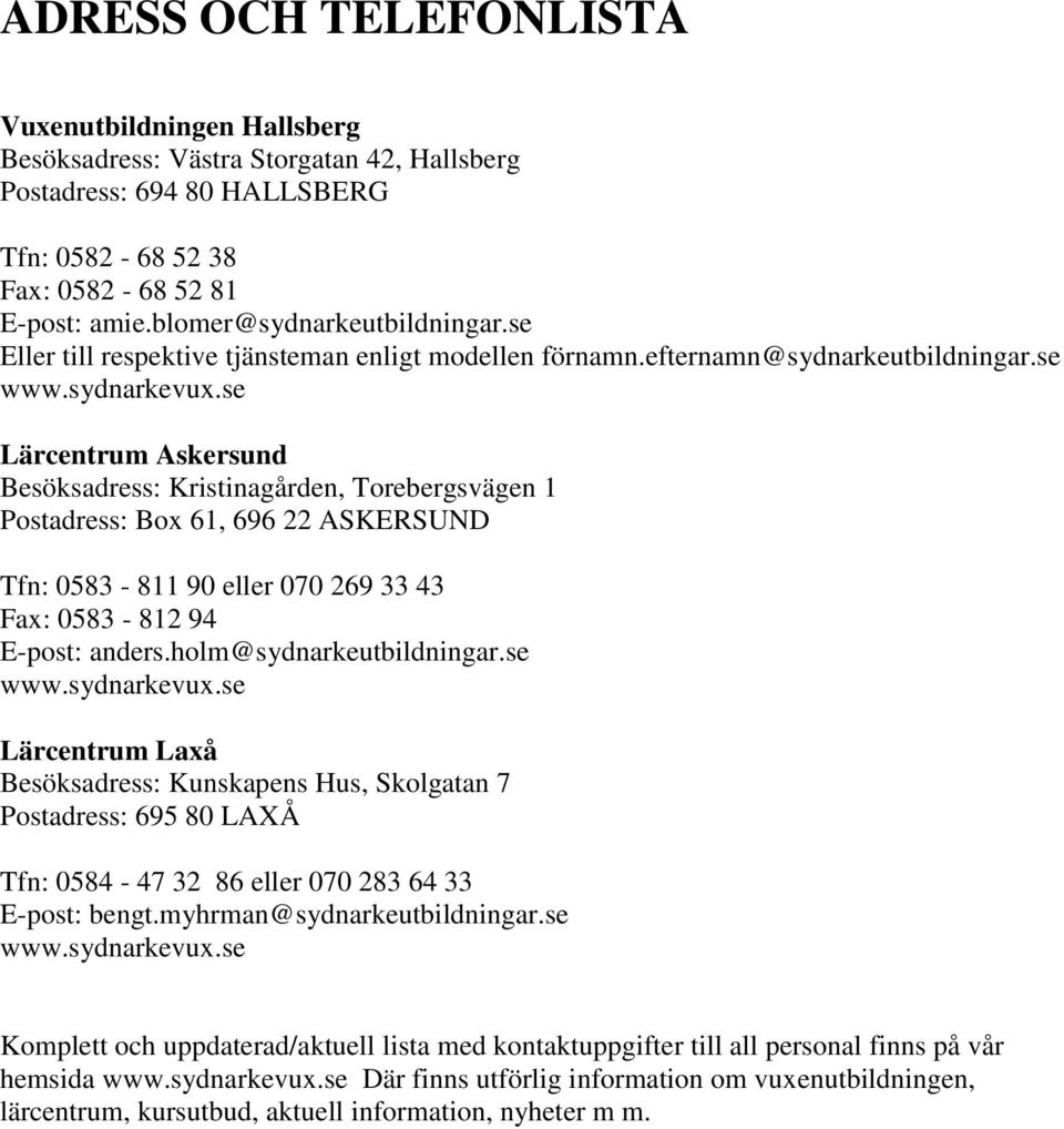se Lärcentrum Askersund Besöksadress: Kristinagården, Torebergsvägen 1 Postadress: Box 61, 696 22 ASKERSUND Tfn: 0583-811 90 eller 070 269 33 43 Fax: 0583-812 94 E-post: anders.