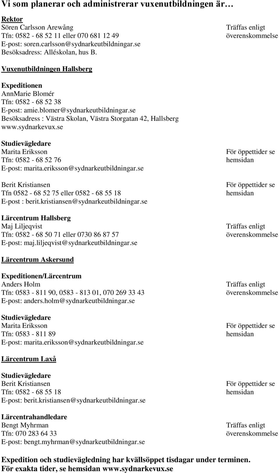 se Besöksadress : Västra Skolan, Västra Storgatan 42, Hallsberg www.sydnarkevux.se Studievägledare Marita Eriksson Tfn: 0582-68 52 76 E-post: marita.eriksson@sydnarkeutbildningar.