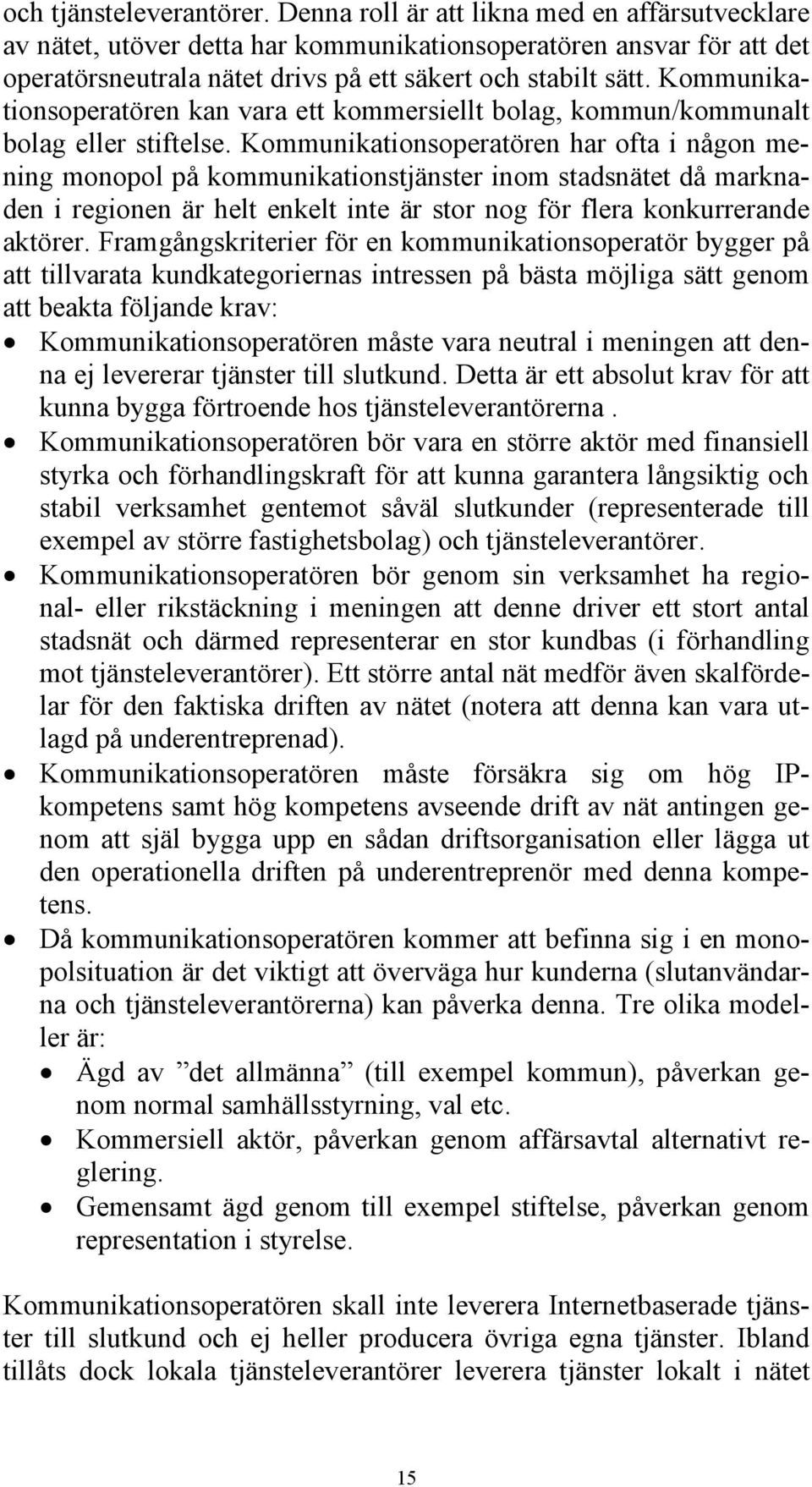 Kommunikationsoperatören kan vara ett kommersiellt bolag, kommun/kommunalt bolag eller stiftelse.