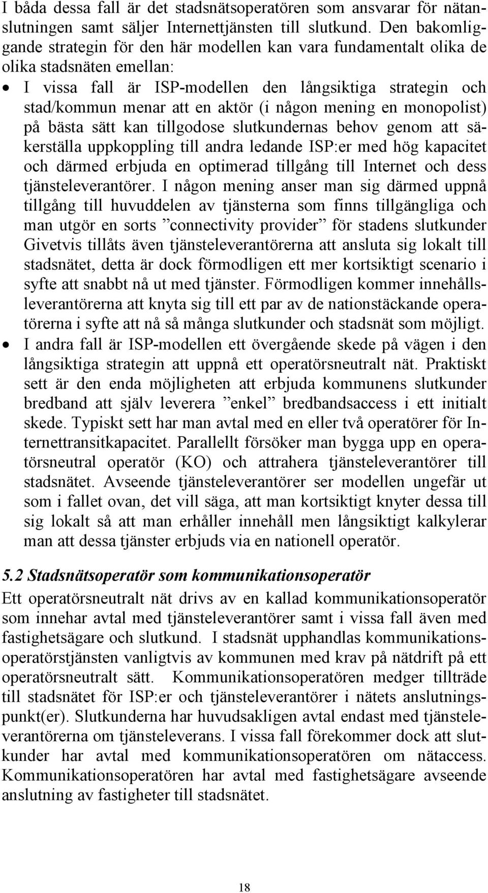 (i någon mening en monopolist) på bästa sätt kan tillgodose slutkundernas behov genom att säkerställa uppkoppling till andra ledande ISP:er med hög kapacitet och därmed erbjuda en optimerad tillgång